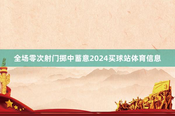 全场零次射门掷中蓄意2024买球站体育信息
