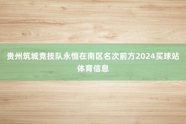 贵州筑城竞技队永恒在南区名次前方2024买球站体育信息
