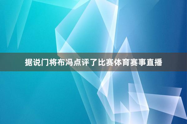 据说门将布冯点评了比赛体育赛事直播